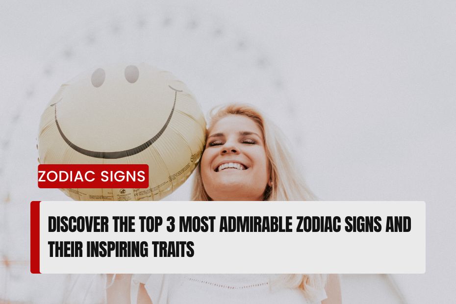 Most Admirable Zodiac Signs