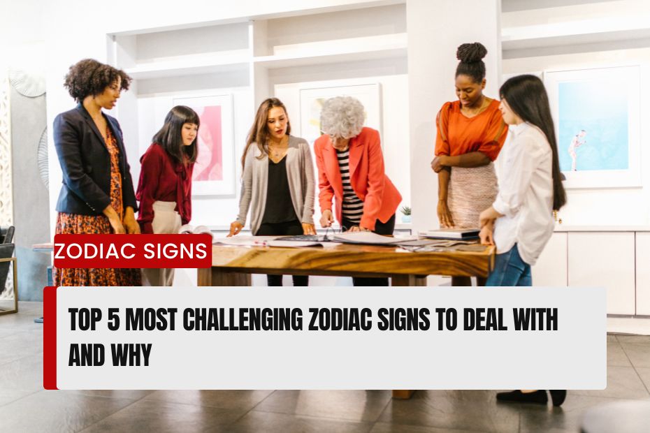 Most Challenging Zodiac Signs to Deal With