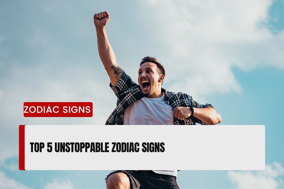 Unstoppable Zodiac Signs