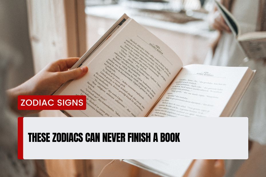 These Zodiacs Can Never Finish A Book