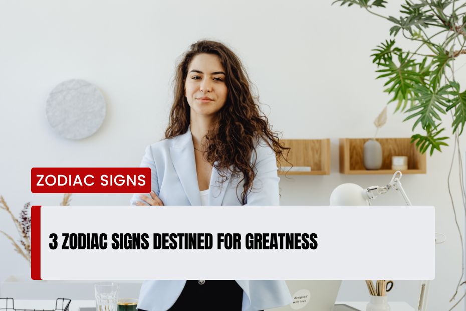 Zodiac Signs Destined for Greatness