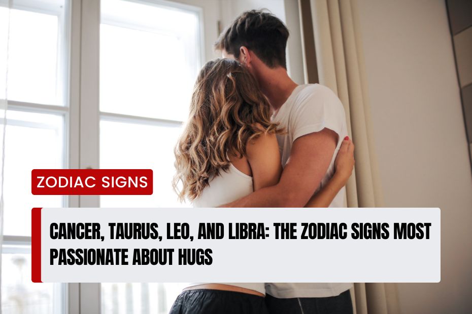 Zodiac Signs Most Passionate About Hugs