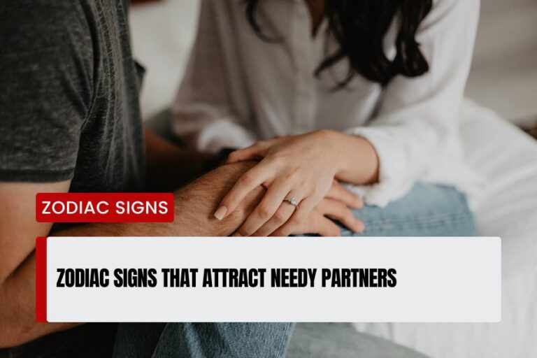 Zodiac Signs That Attract Needy Partners