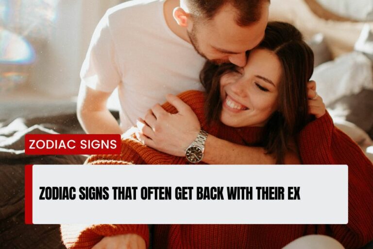 Zodiac Signs That Often Get Back with Their Ex