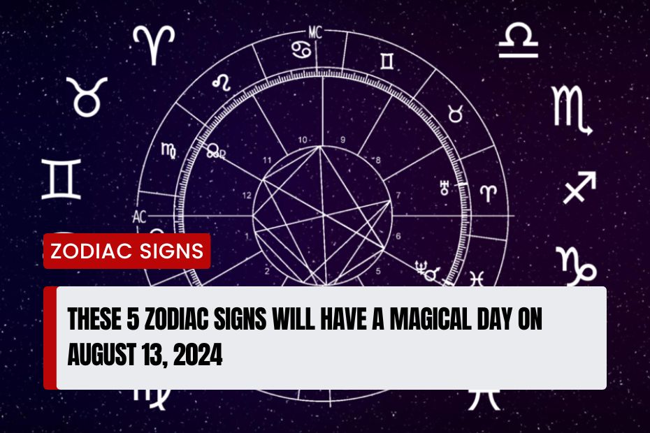 Zodiac Signs Will Have a Magical Day on August 13