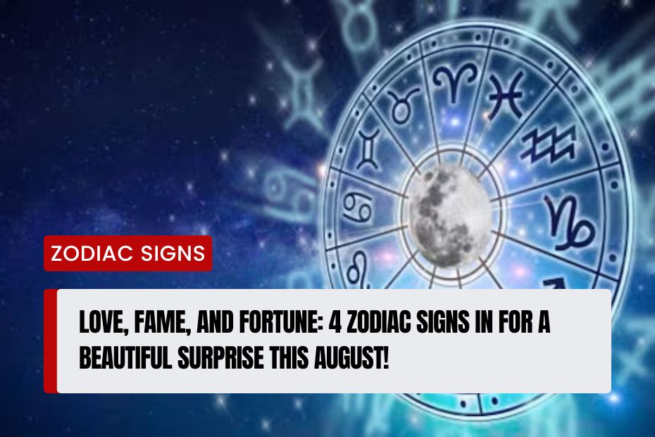 Zodiac Signs in for a Beautiful Surprise This August