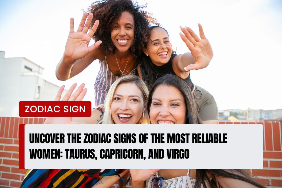 Zodiac Signs of the Most Reliable Women